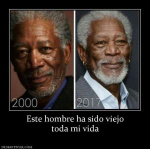 Este hombre ha sido viejo toda mi vida