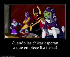 Cuando las chicas esperan a que empiece !La fiesta!