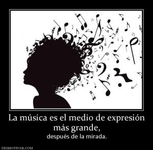 La música es el medio de expresión más grande, después de la mirada.