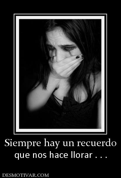 Siempre hay un recuerdo que nos hace llorar . . .
