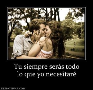 Tu siempre serás todo lo que yo necesitaré