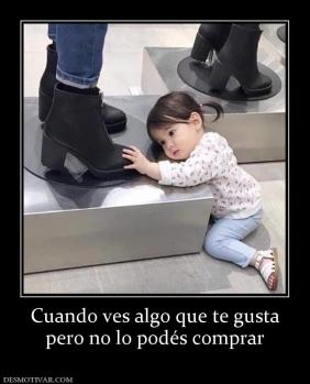 Cuando ves algo que te gusta pero no lo podés comprar