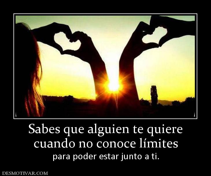 Sabes que alguien te quiere cuando no conoce límites para poder estar junto a ti.