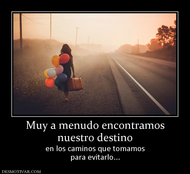 Muy a menudo encontramos nuestro destino en los caminos que tomamos para evitarlo...
