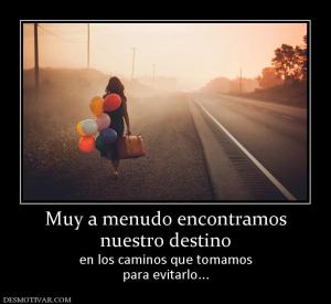 Muy a menudo encontramos nuestro destino en los caminos que tomamos para evitarlo...