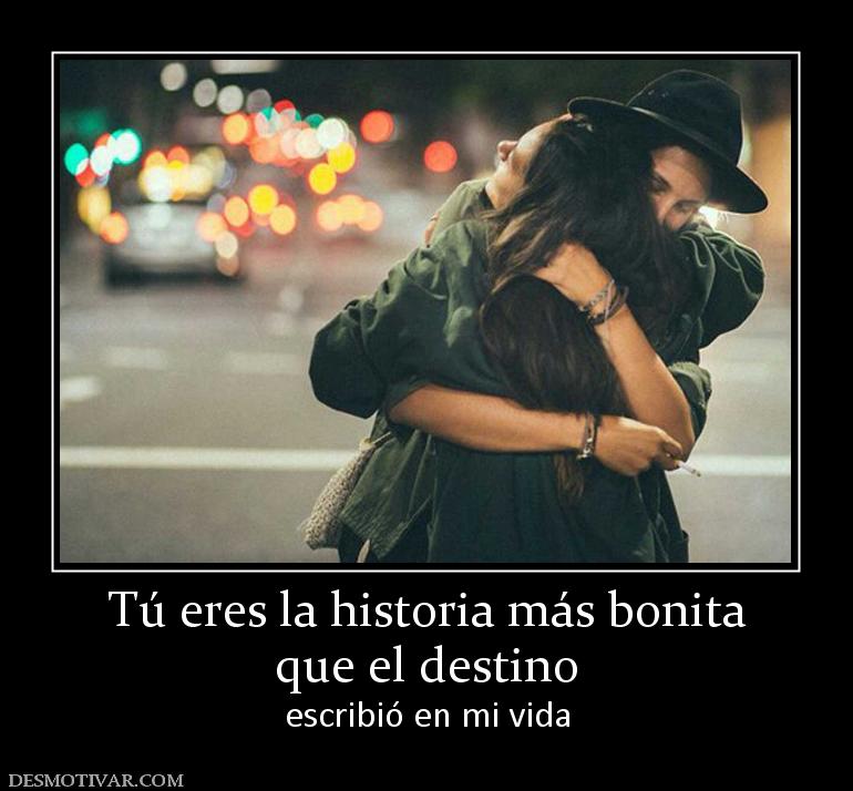Tú eres la historia más bonita que el destino escribió en mi vida