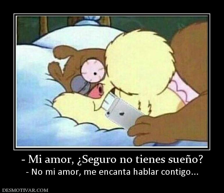- Mi amor, ¿Seguro no tienes sueño? - No mi amor, me encanta hablar contigo...