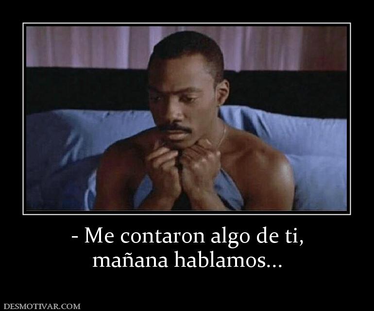 - Me contaron algo de ti, mañana hablamos...