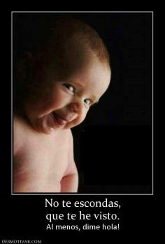 No te escondas, que te he visto. Al menos, dime hola!