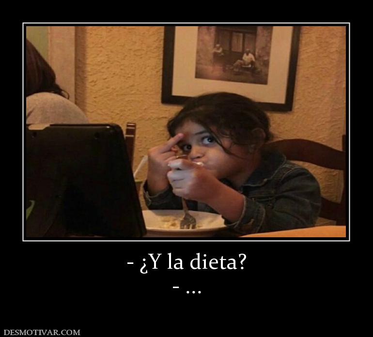 - ¿Y la dieta? - ...