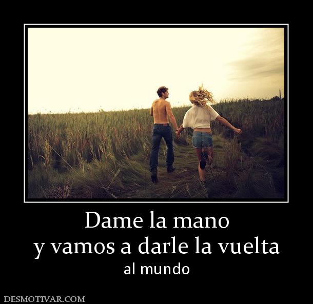 Dame la mano y vamos a darle la vuelta al mundo