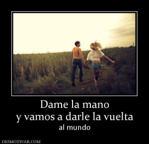 Dame la mano y vamos a darle la vuelta al mundo