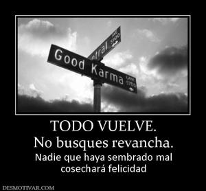 TODO VUELVE. No busques revancha. Nadie que haya sembrado mal cosechará felicidad