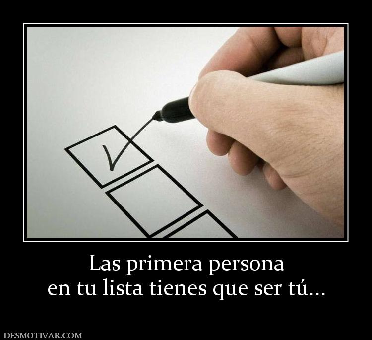 Las primera persona en tu lista tienes que ser tú...