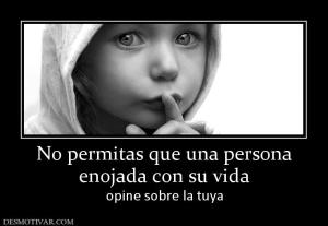 No permitas que una persona enojada con su vida opine sobre la tuya