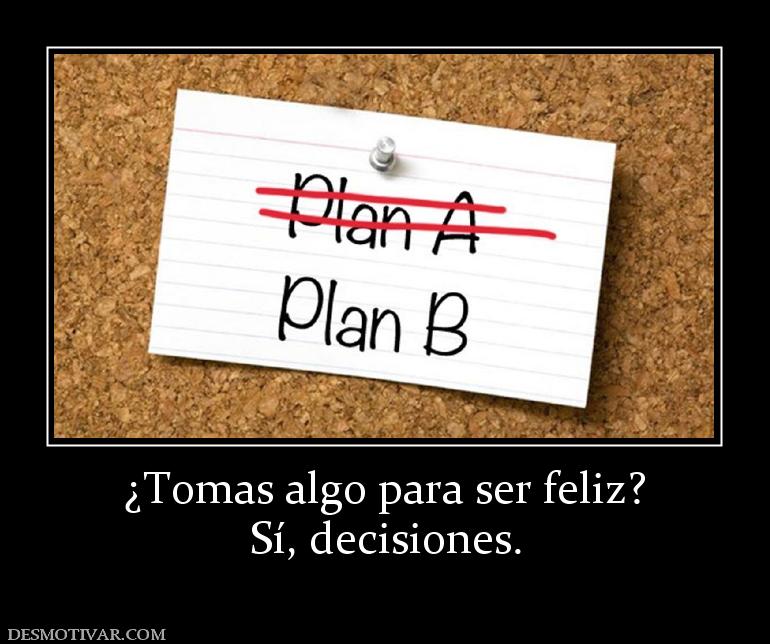 ¿Tomas algo para ser feliz? Sí, decisiones.