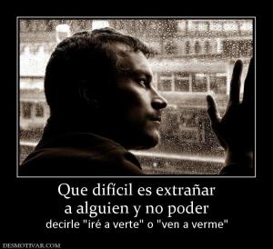 Que difícil es extrañar a alguien y no poder decirle