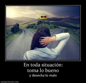 En toda situación: toma lo bueno y desecha lo malo