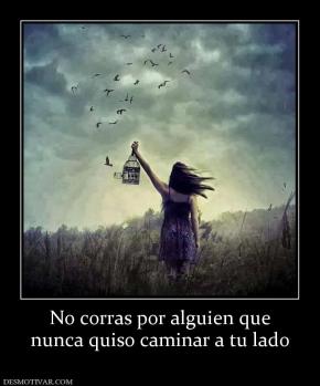 No corras por alguien que nunca quiso caminar a tu lado