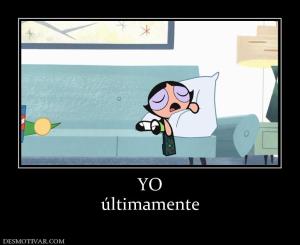 YO últimamente