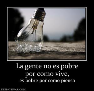 La gente no es pobre por como vive,  es pobre por como piensa