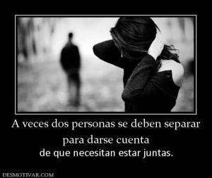 A veces dos personas se deben separar para darse cuenta de que necesitan estar juntas.