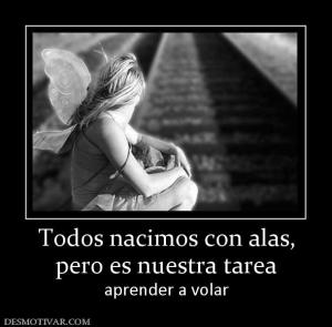 Todos nacimos con alas, pero es nuestra tarea aprender a volar