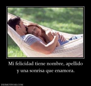 Mi felicidad tiene nombre, apellido y una sonrisa que enamora.