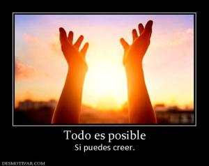 Todo es posible Si puedes creer.