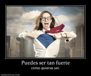 Puedes ser tan fuerte como quieras ser.