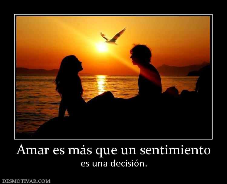 Amar es más que un sentimiento es una decisión.