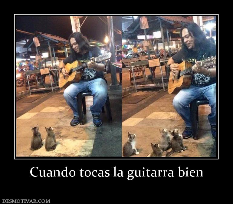 Cuando tocas la guitarra bien