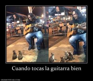 Cuando tocas la guitarra bien
