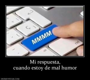 Mi respuesta, cuando estoy de mal humor