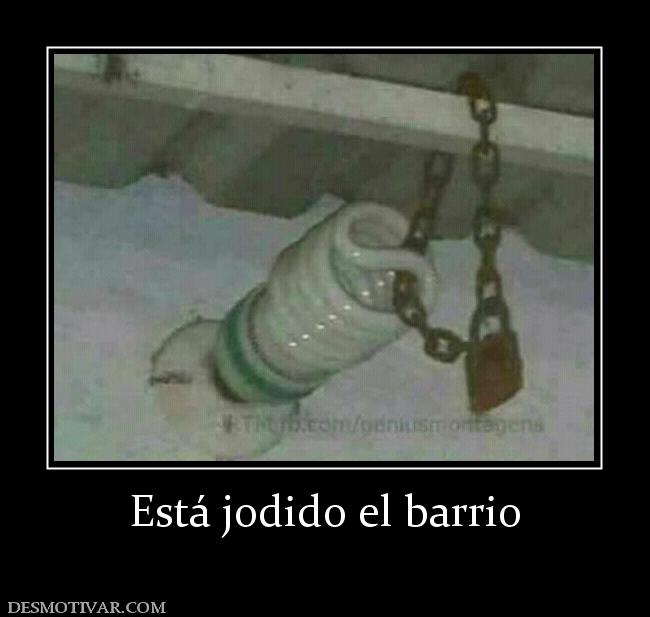 Está jodido el barrio