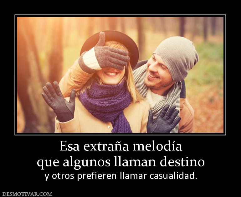 Esa extraña melodía que algunos llaman destino  y otros prefieren llamar casualidad.
