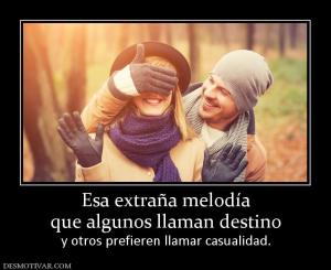 Esa extraña melodía que algunos llaman destino  y otros prefieren llamar casualidad.