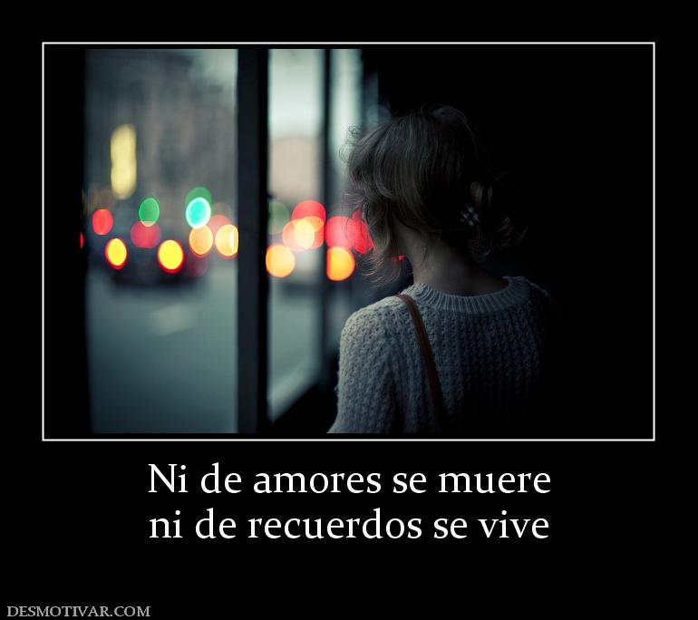 Ni de amores se muere ni de recuerdos se vive