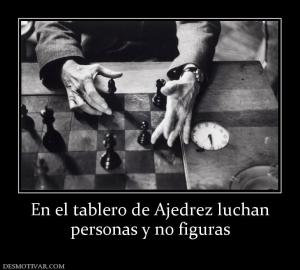 En el tablero de Ajedrez luchan personas y no figuras
