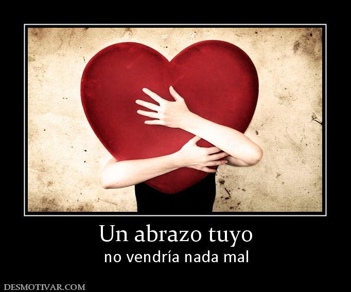 Un abrazo tuyo no vendría nada mal