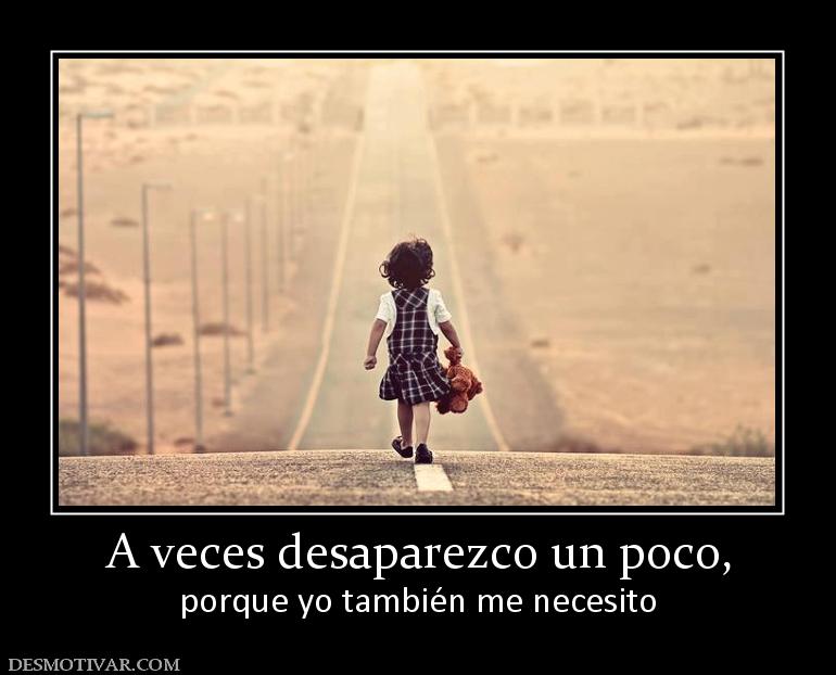 A veces desaparezco un poco, porque yo también me necesito
