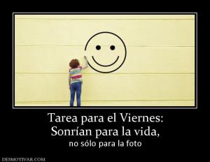 Tarea para el Viernes: Sonrían para la vida,  no sólo para la foto