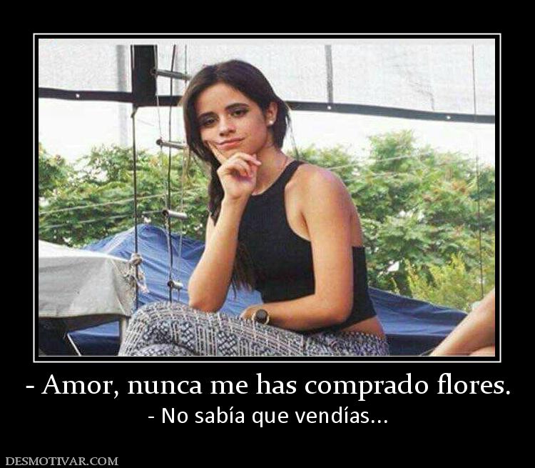 - Amor, nunca me has comprado flores. - No sabía que vendías...