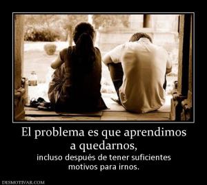 El problema es que aprendimos a quedarnos, incluso después de tener suficientes motivos para irnos.