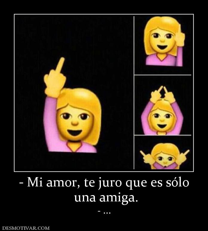 - Mi amor, te juro que es sólo  una amiga. - ...