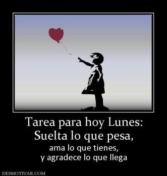 Tarea para hoy Lunes: Suelta lo que pesa, ama lo que tienes, y agradece lo que llega