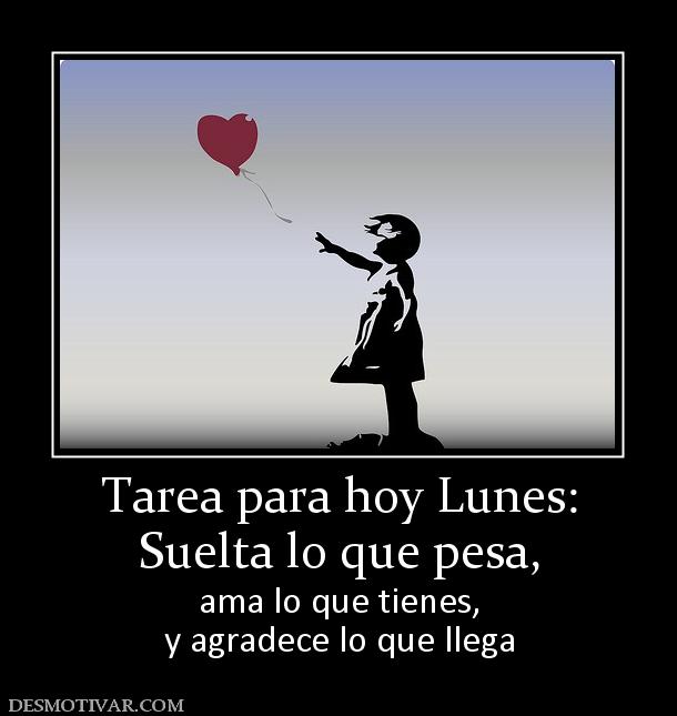 Tarea para hoy Lunes: Suelta lo que pesa, ama lo que tienes, y agradece lo que llega