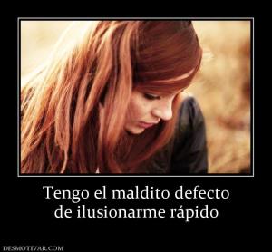 Tengo el maldito defecto de ilusionarme rápido
