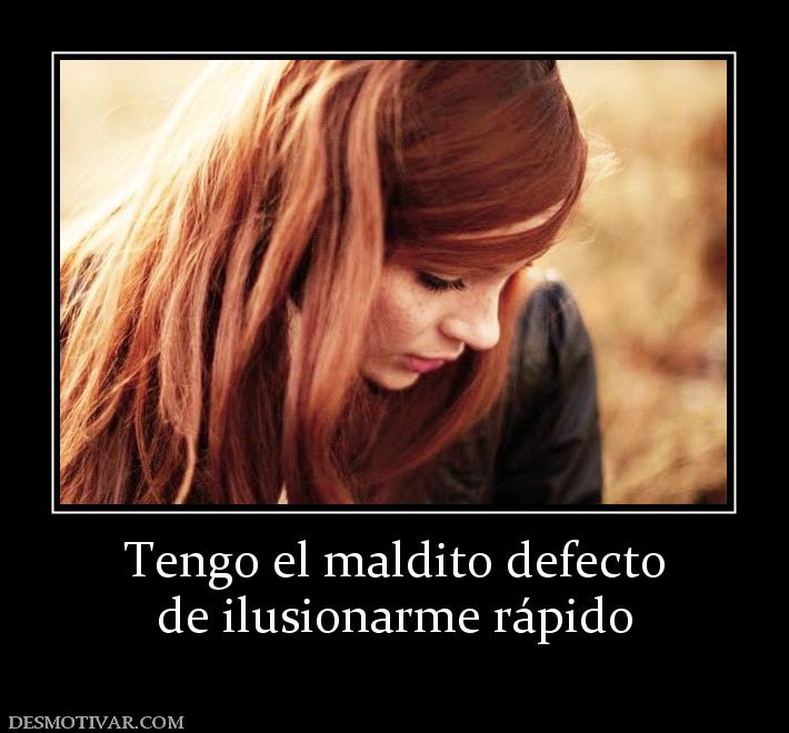 Tengo el maldito defecto de ilusionarme rápido