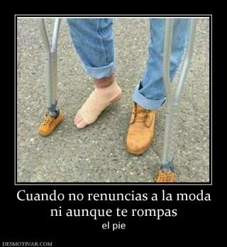 Cuando no renuncias a la moda ni aunque te rompas el pie